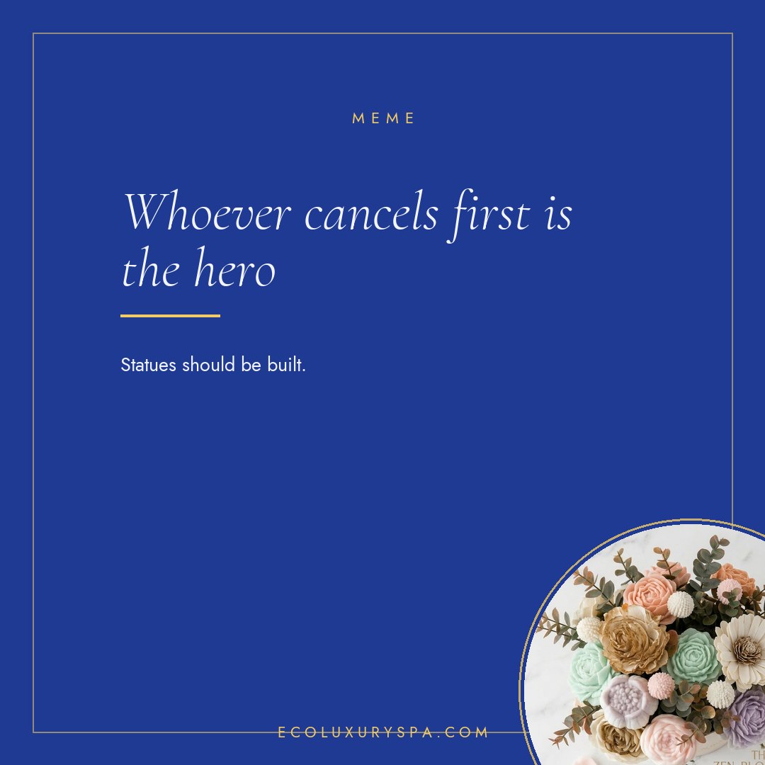 Whoever cancels first is the hero.