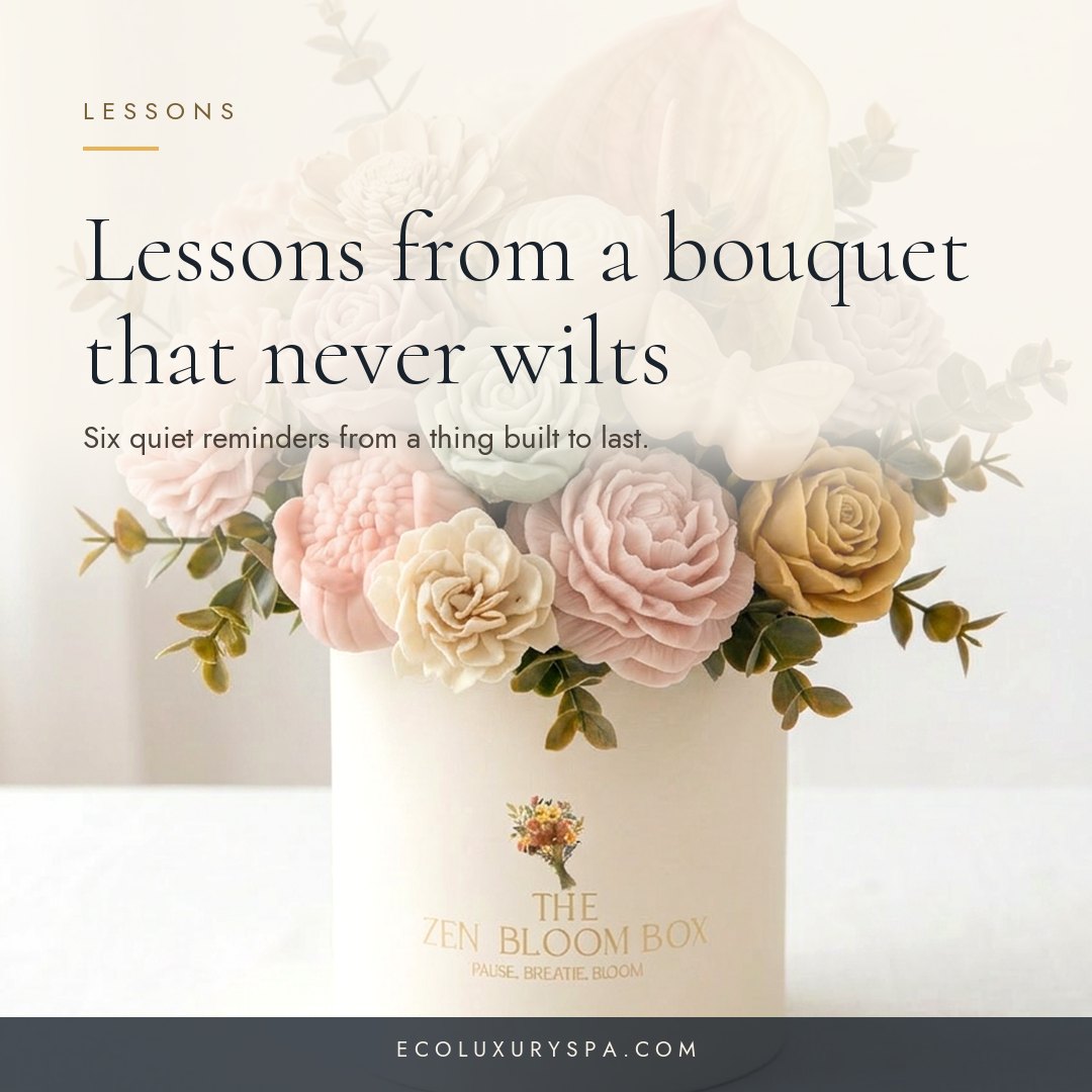 Lessons from a bouquet that never wilts