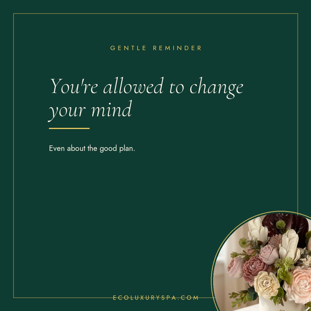 You're allowed to change your mind.