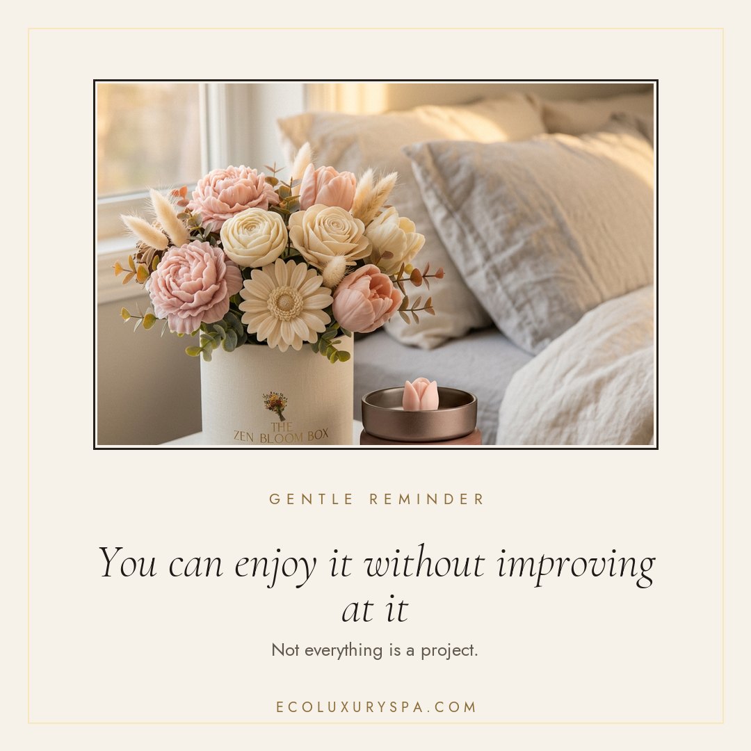 You can enjoy it without improving at it.