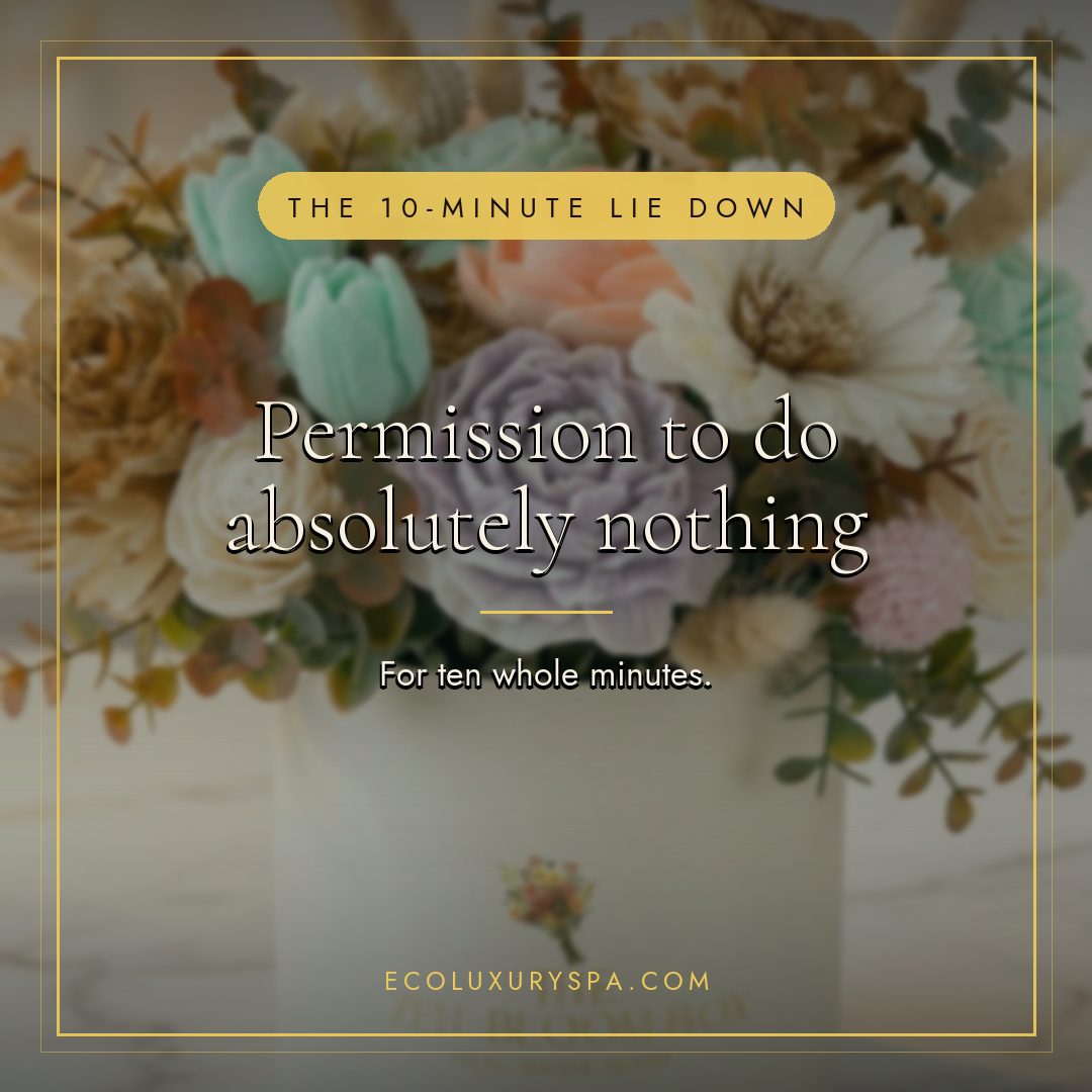 Permission to do absolutely nothing for ten minutes