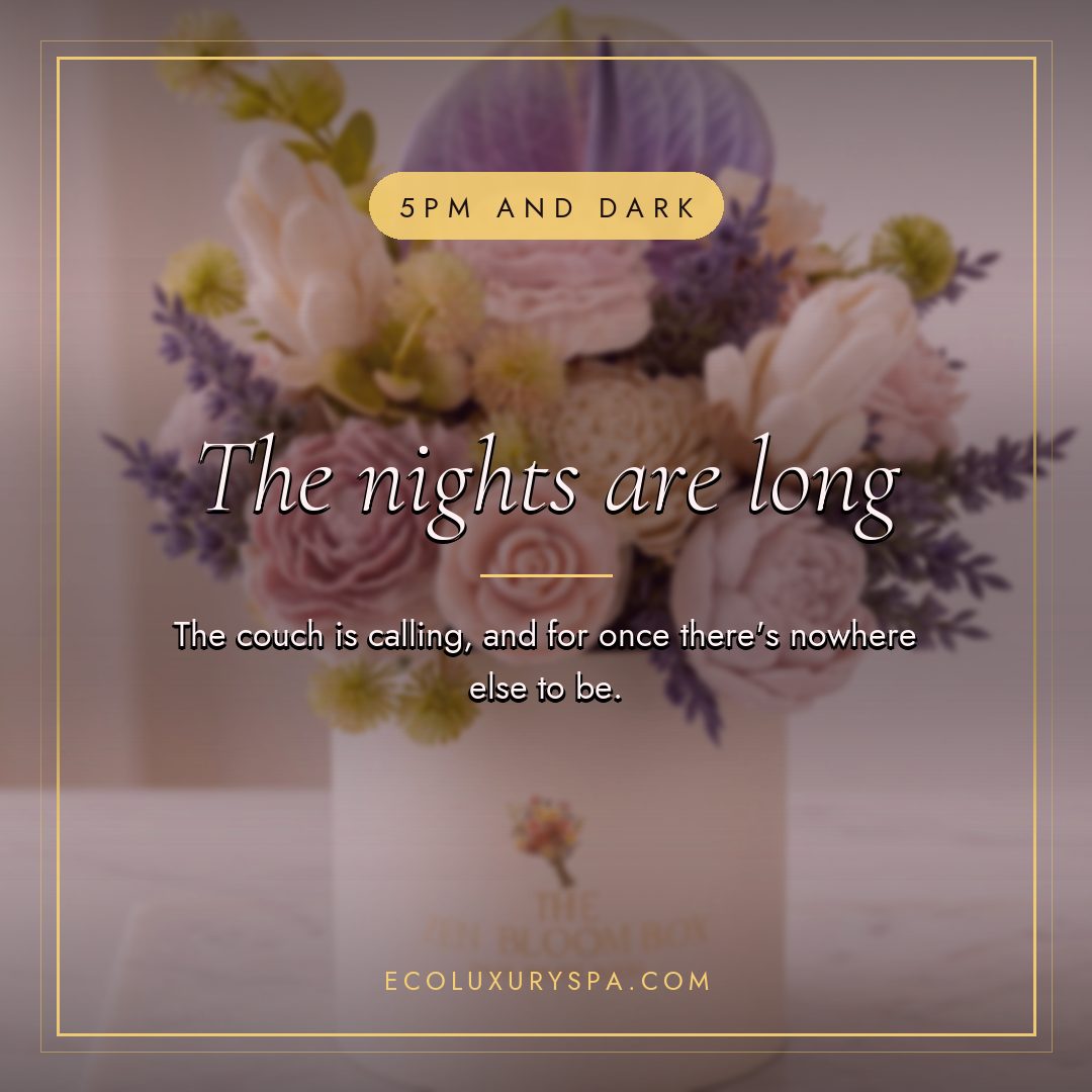 The nights are long. Make them the good kind of long.